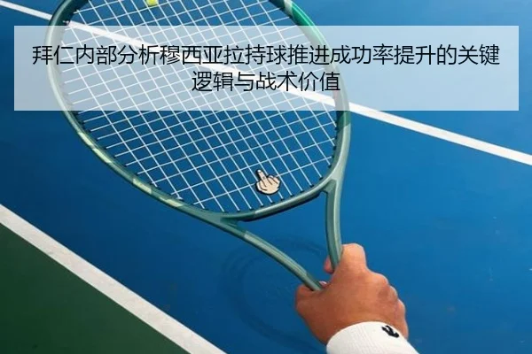 拜仁内部分析穆西亚拉持球推进成功率提升的关键逻辑与战术价值